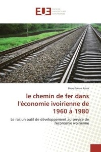 Alain brou Konan - le chemin de fer dans l'économie ivoirienne de 1960 à 1980 - Le rail,un outil de développement au service de l'économie ivoirienne.