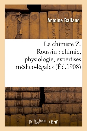 Le chimiste Z. Roussin : chimie, physiologie, expertises médico-légales