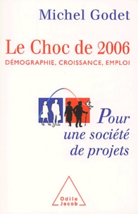 Michel Godet - Le choc de 2006 - Démographie, croissance, emploi, pour une société de projets.