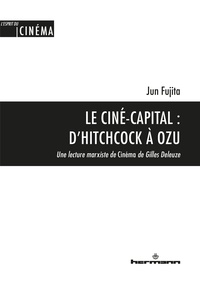 Jun Fujita - Le Ciné-capital : d'Hitchcock à Ozu - Une lecture marxiste de Cinéma de Gilles Deleuze.