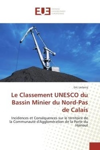 Eric Leclercq - Le Classement UNESCO du Bassin Minier du Nord-Pas de Calais - Incidences et Conséquences sur le territoire de la Communauté d'Agglomération de la Porte du Hainaut.