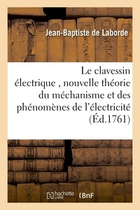 Jean-Baptiste Laborde - Le clavessin électrique , avec une nouvelle théorie du méchanisme et des phénomènes de l'électricité.