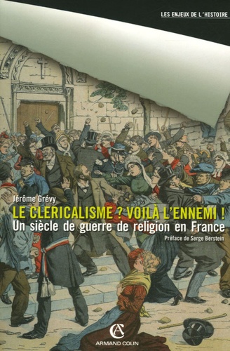 Le cléricalisme ? Voilà l'ennemi !. Une guerre de religion en France