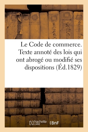  Hachette BNF - Le Code de commerce, accompagné du texte annoté des lois qui ont abrogé.