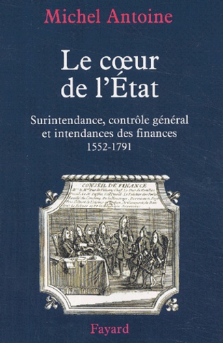 Le coeur de l'Etat. Surintendance, contrôle général et intendances des finances, 1552-1791