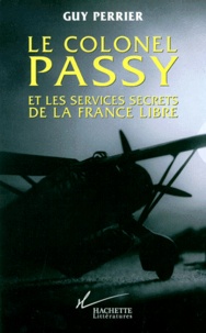 Guy Perrier - Le colonel Passy et les services secrets de la France libre.