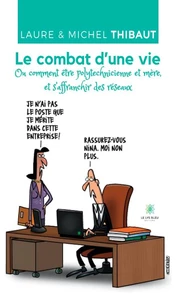 Le combat d'une vie Ou comment être polytechnicienne et mère, et s'affranchir des réseaux