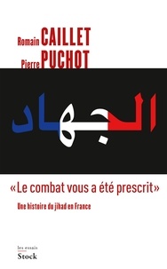 Romain Caillet et Pierre Puchot - "Le combat vous a été prescrit" - Une histoire du jihad en France.