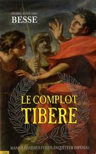 Pierre-Edouard Besse - Le complot Tibère - Manius Maximius Furius, enquêteur impérial.