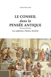 Annie Hourcade - Le conseil dans la pensée antique - Les sophistes, Platon, Aristote.