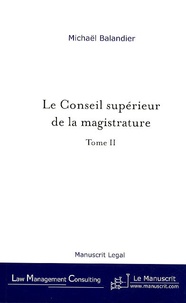 Michaël Balandier - Le Conseil supérieur de la magistrature - De la révision constitutionnelle du 27 Juillet 1993 aux enjeux actuels, tome II.