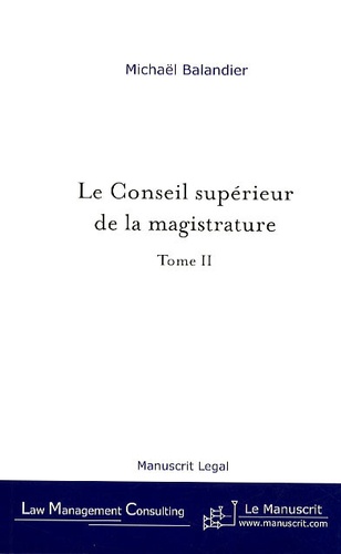 Michaël Balandier - Le Conseil supérieur de la magistrature - De la révision constitutionnelle du 27 Juillet 1993 aux enjeux actuels, tome II.