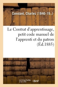 Charles Constant - Le Contrat d'apprentissage, petit code manuel de l'apprenti et du patron.