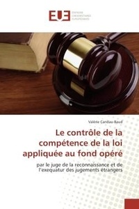 Valerie Candau-baud - Le controle de la competence de la loi appliquee au fond opere - Par le juge de la reconnaissance et de l'exequatur des jugements etrangers.