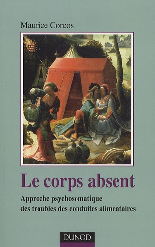 Maurice Corcos - Le corps absent - Approche psychosomatique des troubles de conduites alimentaires.