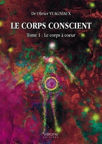 Olivier Vuagniaux - Le corps conscient - Tome 1, Le corps à coeur.