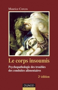 Maurice Corcos - Le corps insoumis - Psychopathologie des troubles des conduites alimentaires.