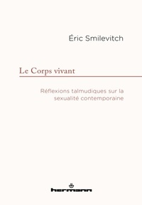 Eric Smilevitch - Le corps vivant - Réflexions talmudiques sur la sexualité contemporaine.