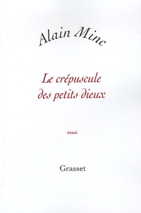 Alain Minc - Le crépuscule des petits dieux.