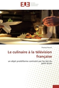 Thomas Pounit - Le culinaire à la télévision française - un objet protéiforme contraint par les lois du petit écran.