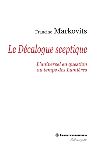 Francine Markovits - Le Décalogue sceptique - L'universel en question au temps des Lumières.