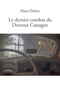 Alain Dubos - Le dernier combat du Docteur Cassagne.