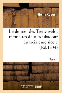 Henri Reboul - Le dernier des Trencavels : mémoires d'un troubadour du treizième siècle. Tome 1.