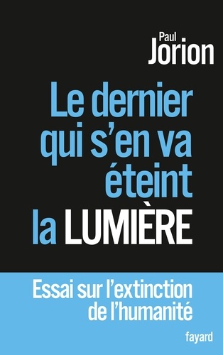 Le dernier qui s'en va éteint la lumière. Essai sur l'extinction de l'humanité