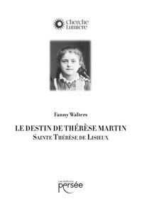 Fanny Walters - Le destin de Thérèse Martin, Sainte Thérèse de Lisieux.