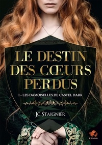 JC Staignier - Le Destin des coeurs perdus Tome 1 : Les Damoiselles de Castel Dark.