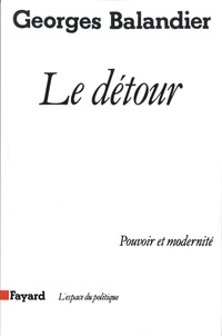 Georges Balandier - Le Détour - Pouvoir et modernité.