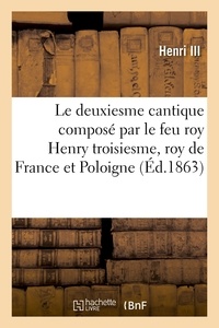  Hachette BNF - Le deuxiesme cantique composé par le feu roy Henry troisiesme, roy de France et Poloigne, l'an 1589.