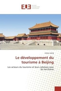 Xiaoyu Wang - Le développement du tourisme à Beijing - Les acteurs du tourisme et leurs relations avec les territoires.