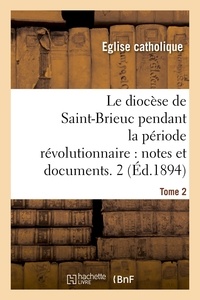 Catholique Église - Le diocèse de Saint-Brieuc pendant la période révolutionnaire, notes et documents. Tome 2.