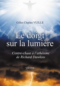 Gilles Charles Vuille - Le doigt sur la lumière - Contre-chant à l'athéisme de Richard Dawkins.
