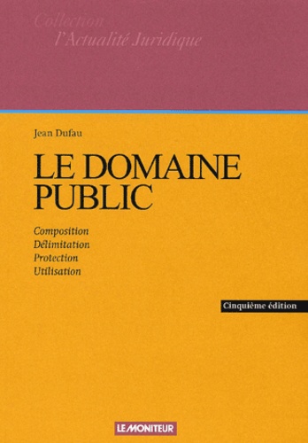Jean Dufau - Le domaine public. - Composition, délimitation, protection, utilisation, 5ème édition.