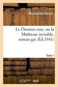 Le Domino rose, ou la Maîtresse invisible, roman gai. Tome 1