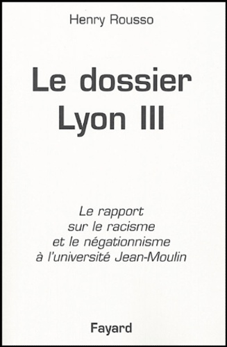 Henry Rousso - Le dosssier de Lyon III - Le rapport sur le racisme et le négationnisme à l'université Jean-Moulin.