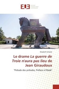 Elisabeth Scheele - Le drame La guerre de Troie n'aura pas lieu de Jean Giraudoux - "Prélude des préludes, Préface à l'Iliade".