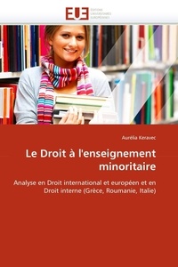 Aurélia Keravec - Le droit à l'enseignement minoritaire - Analyse en Droit international et européen et en Droit interne (Grèce, Roumanie, Italie).