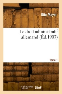 Otto Mayer - Le droit administratif allemand. Tome 1.