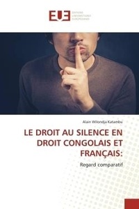 Katambu alain Wilondja - LE DROIT AU SILENCE EN DROIT CONGOLAIS ET FRANÇAIS: - Regard comparatif.