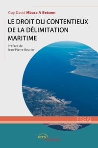 Guy David Mbara A Betsem - Le droit du contentieux de la délimitation maritime.