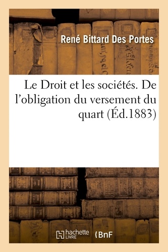  Hachette BNF - Le Droit et les sociétés. De l'obligation du versement du quart.