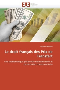Terence Wilhelm - Le droit français des Prix de Transfert - Une problématique prise entre mondialisation et construction communautaire.