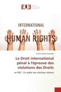 Kambadja arsène Katolo - Le Droit international pénal à l'épreuve des violations des Droits - en RDC : En quête des solutions idoines.