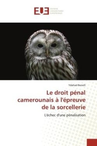 Ydahad Benoît - Le droit pénal camerounais à l'épreuve de la sorcellerie - L'échec d'une pénalisation.