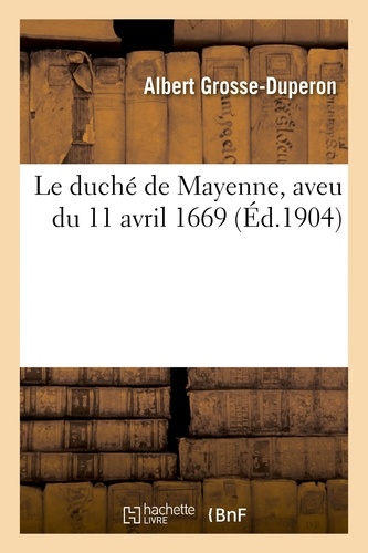  GROSSE-DUPERON-A - Le duché de Mayenne, aveu du 11 avril 1669.