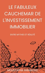 Le Fabuleux Cauchemar de l'Investissement Immobilier