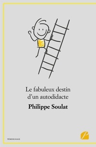 Philippe Soulat - Le fabuleux destin d'un autodidacte.